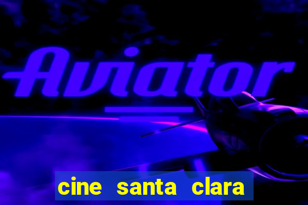 cine santa clara filme em cartaz